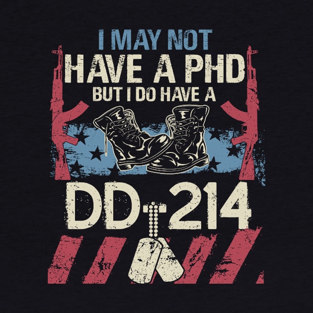 I May Not Have a PhD But I do Have a DD 214 T Shirt Veteran by frostelsinger